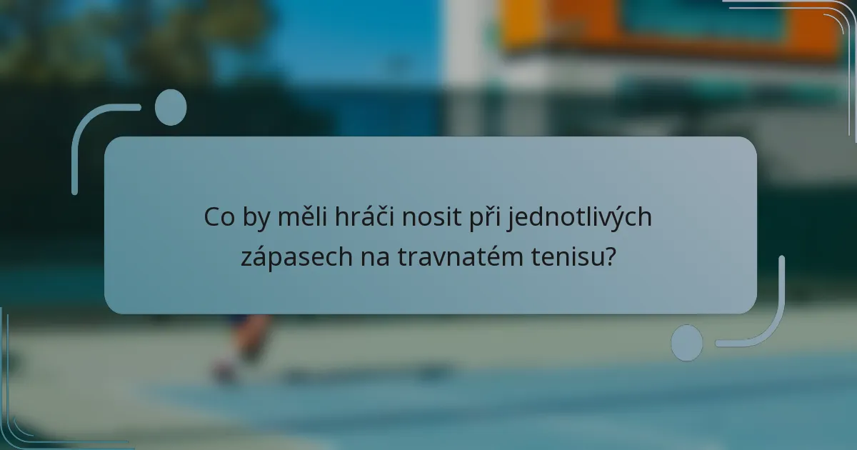 Co by měli hráči nosit při jednotlivých zápasech na travnatém tenisu?