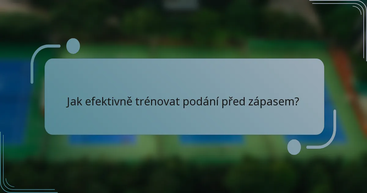 Jak efektivně trénovat podání před zápasem?