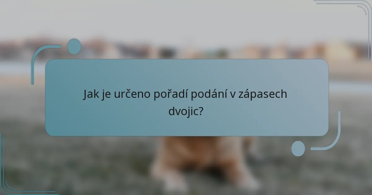 Jak je určeno pořadí podání v zápasech dvojic?
