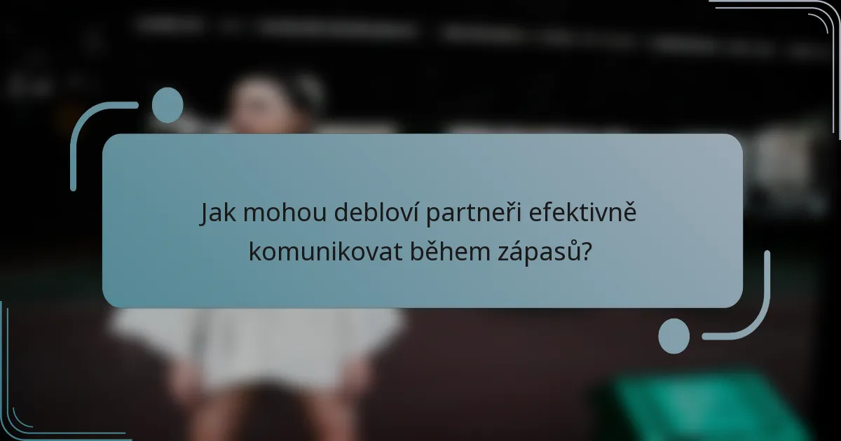 Jak mohou debloví partneři efektivně komunikovat během zápasů?
