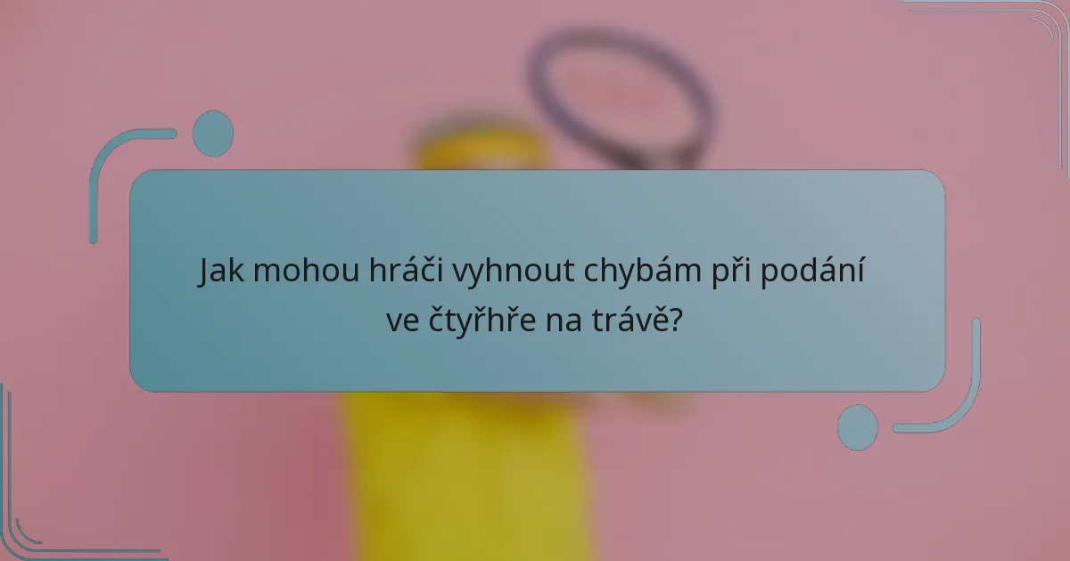 Jak mohou hráči vyhnout chybám při podání ve čtyřhře na trávě?