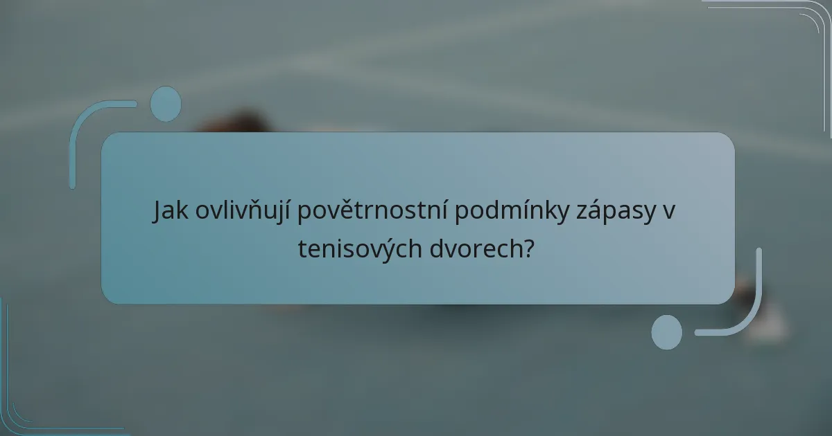 Jak ovlivňují povětrnostní podmínky zápasy v tenisových dvorech?