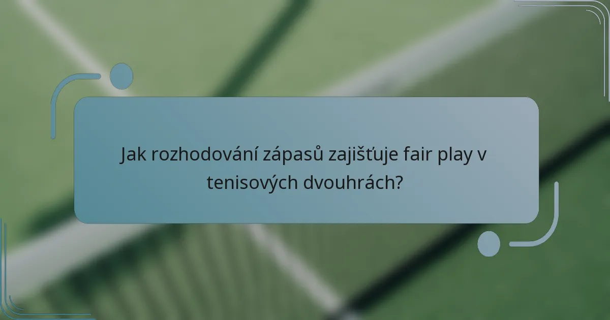 Jak rozhodování zápasů zajišťuje fair play v tenisových dvouhrách?