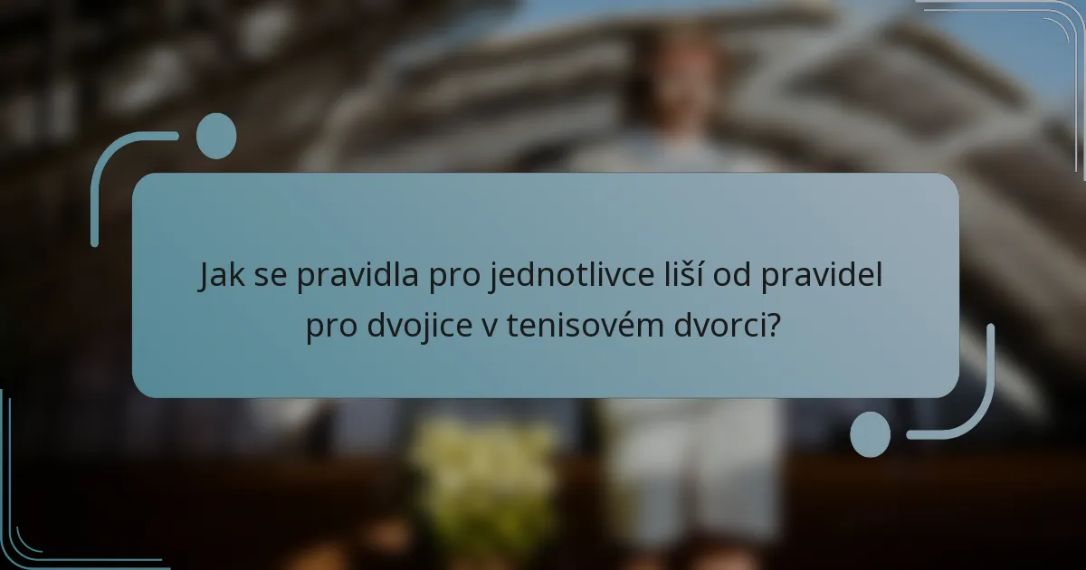 Jak se pravidla pro jednotlivce liší od pravidel pro dvojice v tenisovém dvorci?