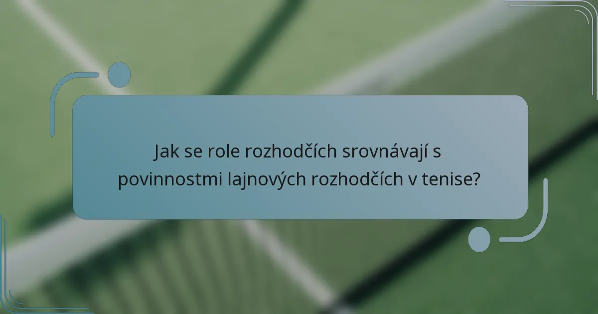 Jak se role rozhodčích srovnávají s povinnostmi lajnových rozhodčích v tenise?