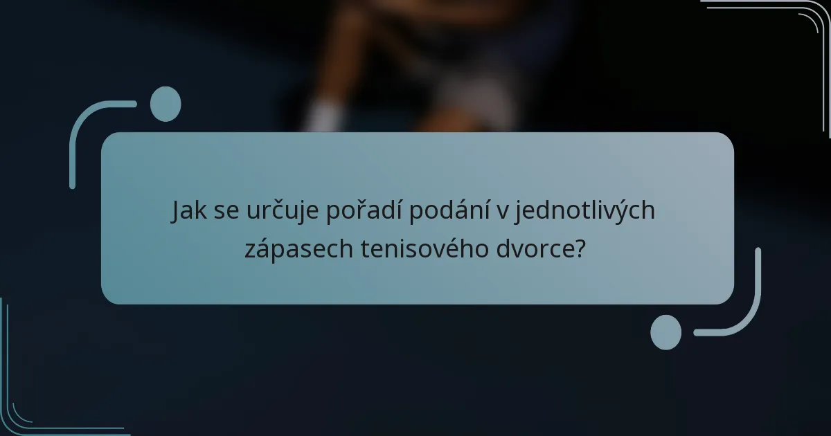 Jak se určuje pořadí podání v jednotlivých zápasech tenisového dvorce?