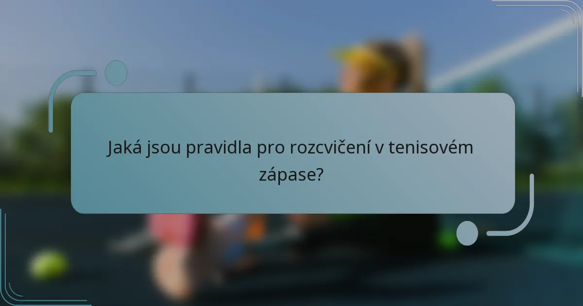 Jaká jsou pravidla pro rozcvičení v tenisovém zápase?