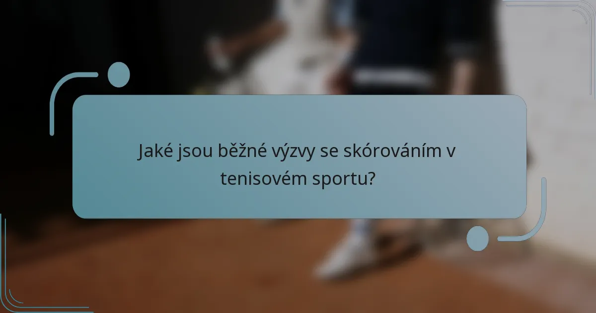 Jaké jsou běžné výzvy se skórováním v tenisovém sportu?