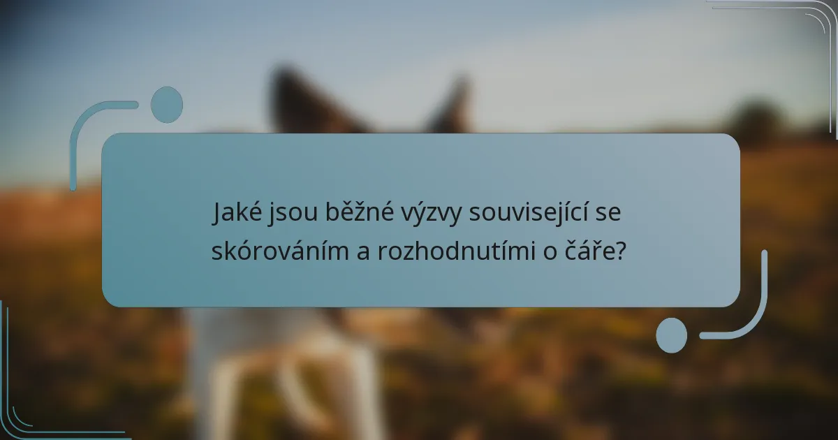 Jaké jsou běžné výzvy související se skórováním a rozhodnutími o čáře?