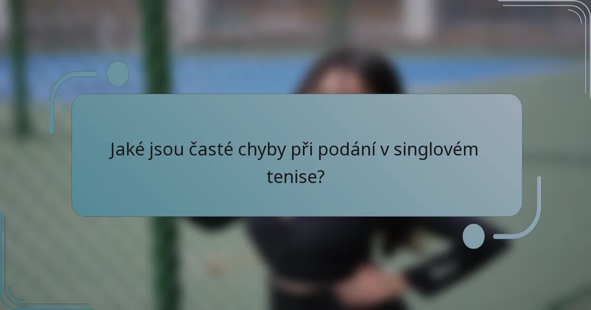 Jaké jsou časté chyby při podání v singlovém tenise?