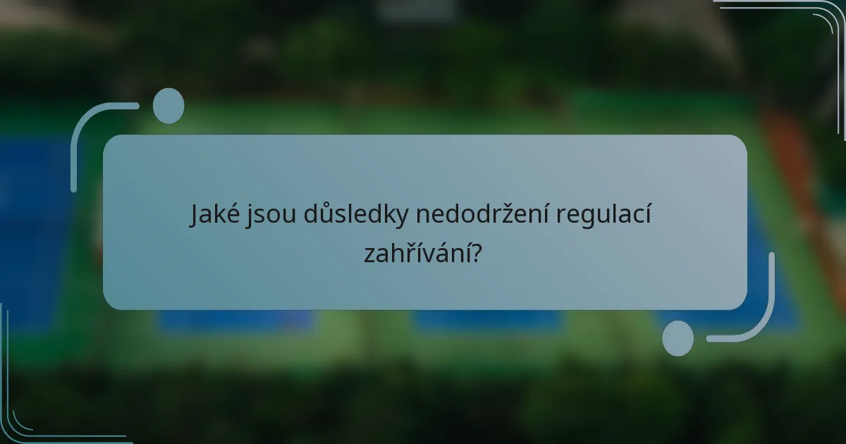 Jaké jsou důsledky nedodržení regulací zahřívání?
