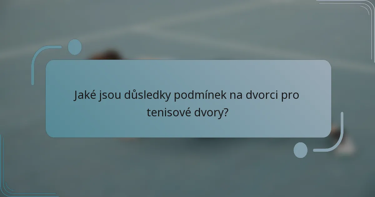 Jaké jsou důsledky podmínek na dvorci pro tenisové dvory?