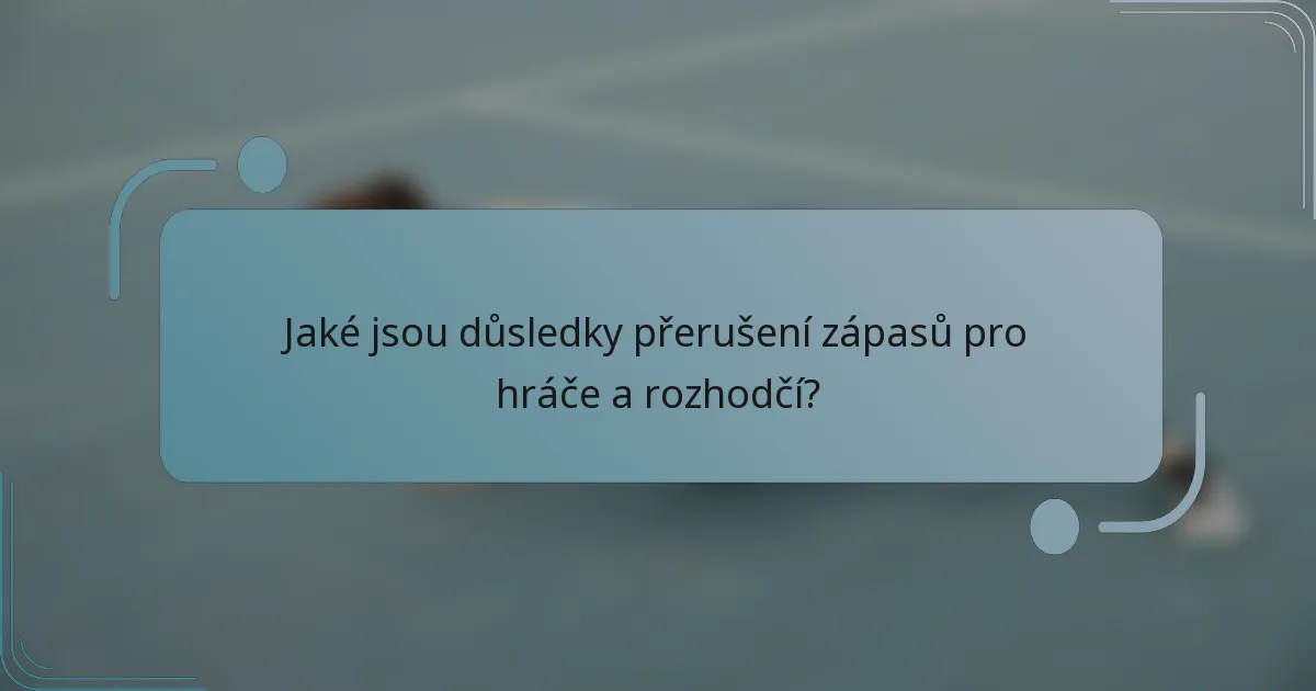 Jaké jsou důsledky přerušení zápasů pro hráče a rozhodčí?
