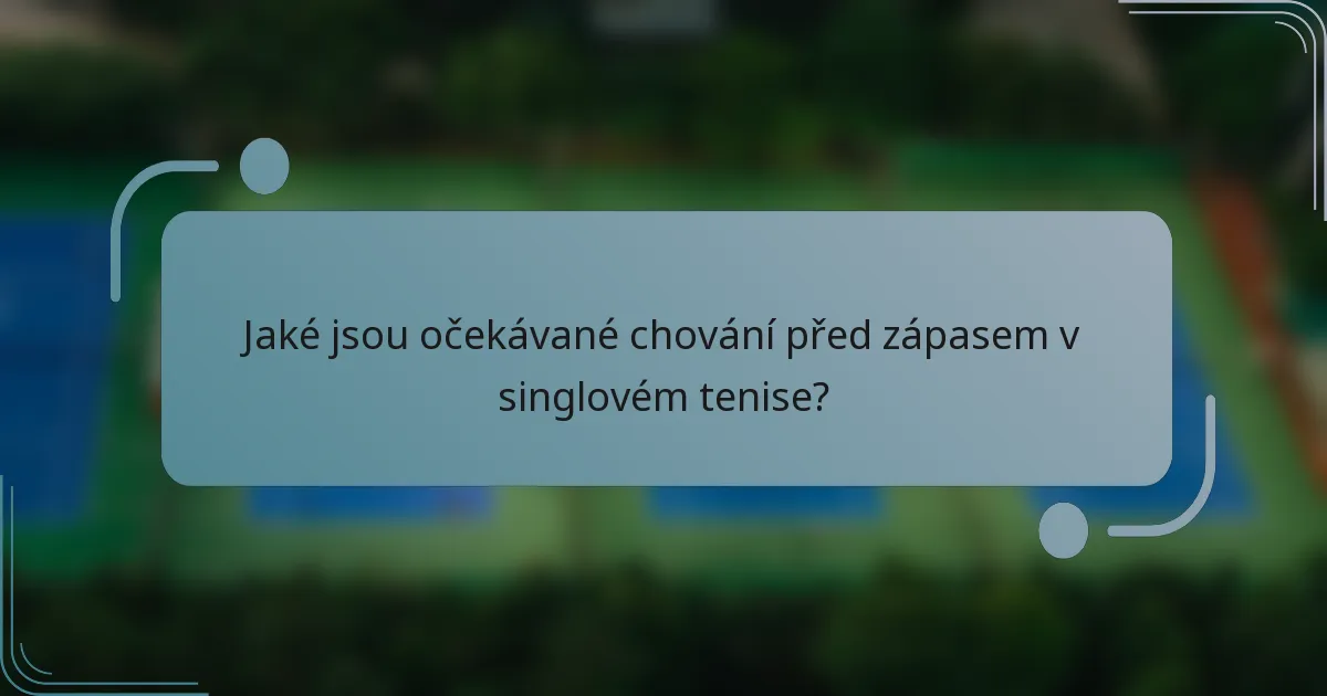 Jaké jsou očekávané chování před zápasem v singlovém tenise?