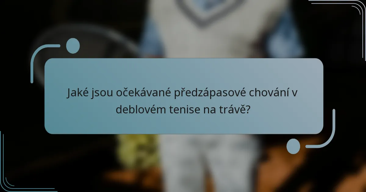 Jaké jsou očekávané předzápasové chování v deblovém tenise na trávě?