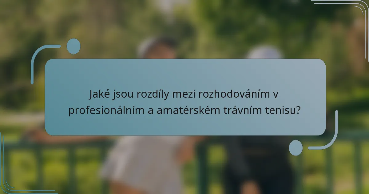 Jaké jsou rozdíly mezi rozhodováním v profesionálním a amatérském trávním tenisu?