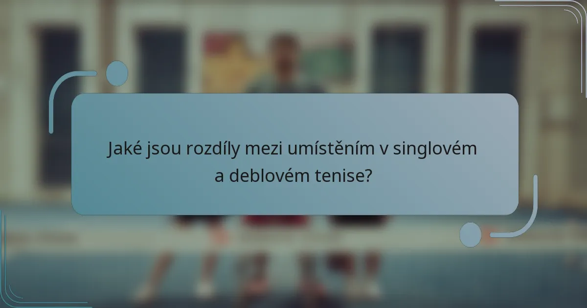 Jaké jsou rozdíly mezi umístěním v singlovém a deblovém tenise?