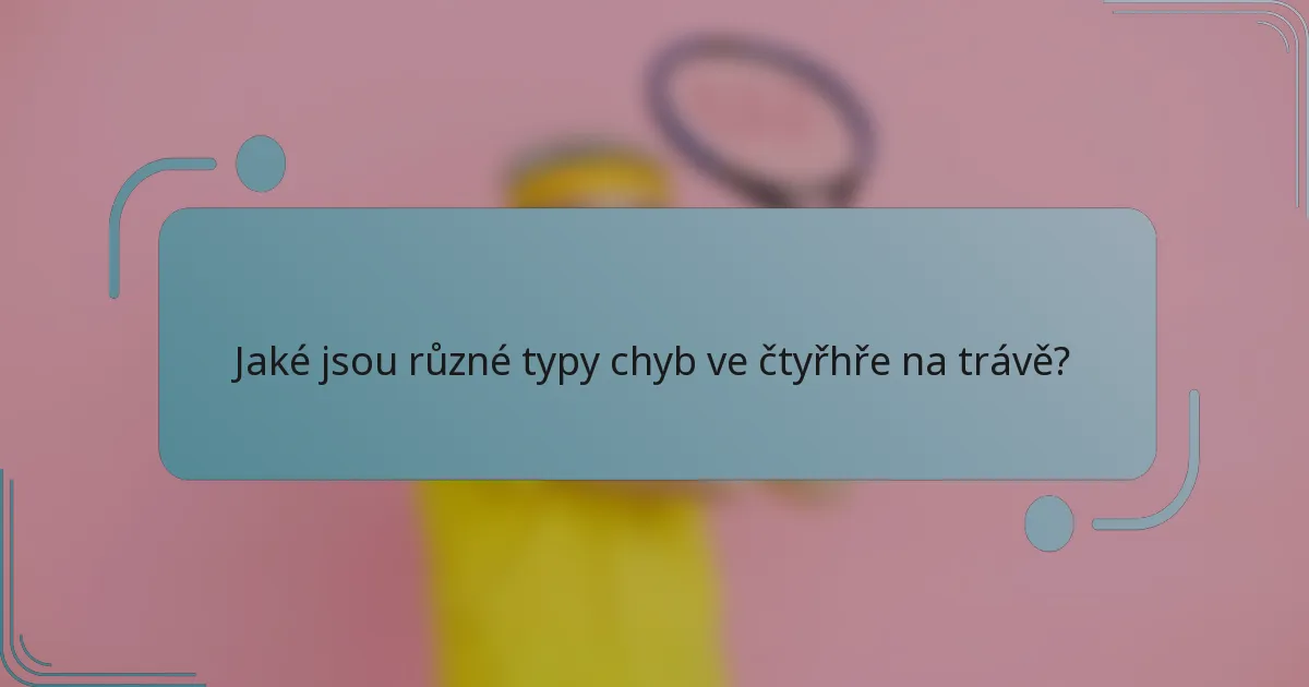 Jaké jsou různé typy chyb ve čtyřhře na trávě?