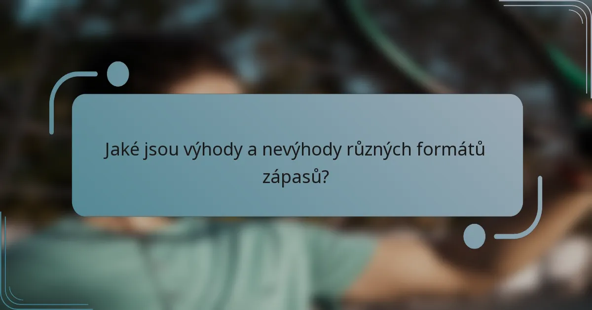 Jaké jsou výhody a nevýhody různých formátů zápasů?