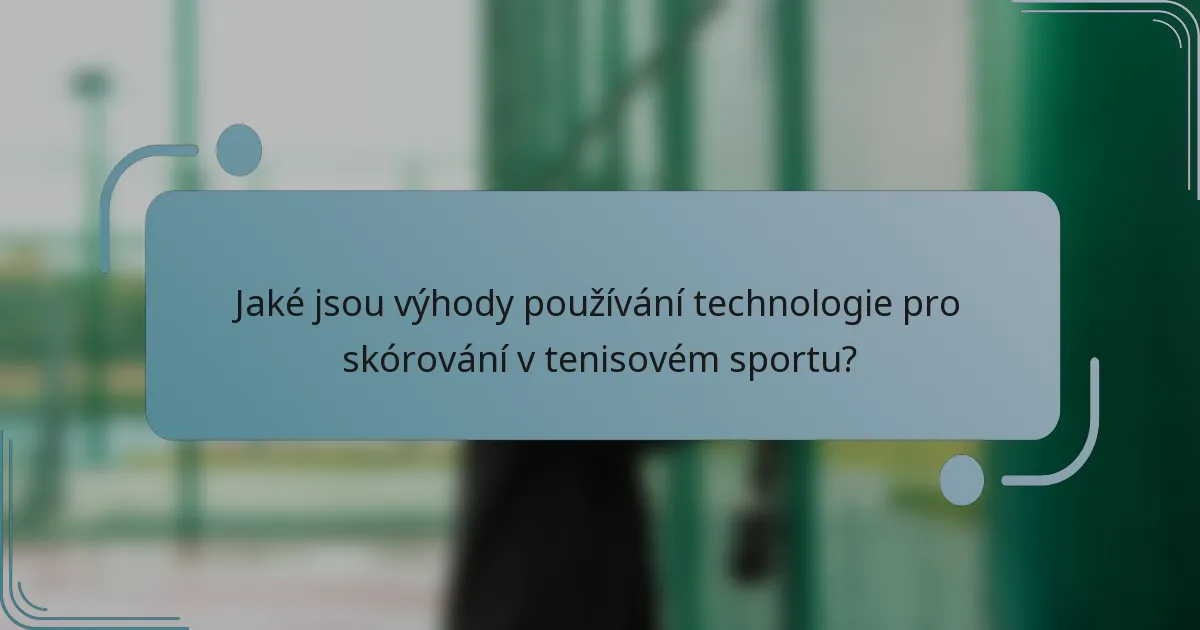 Jaké jsou výhody používání technologie pro skórování v tenisovém sportu?