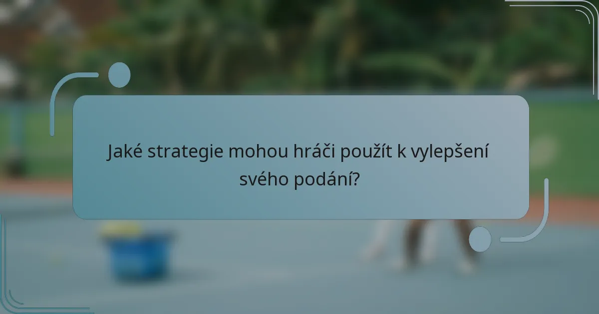 Jaké strategie mohou hráči použít k vylepšení svého podání?