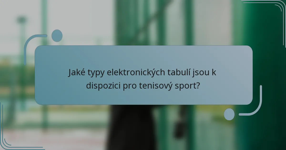 Jaké typy elektronických tabulí jsou k dispozici pro tenisový sport?