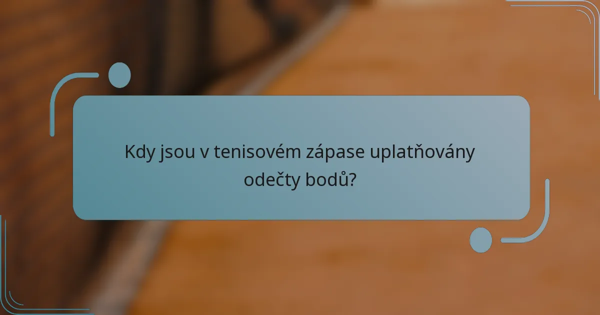 Kdy jsou v tenisovém zápase uplatňovány odečty bodů?